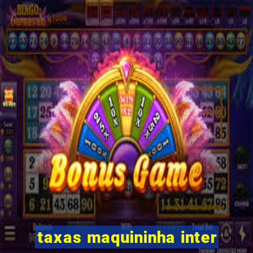 taxas maquininha inter